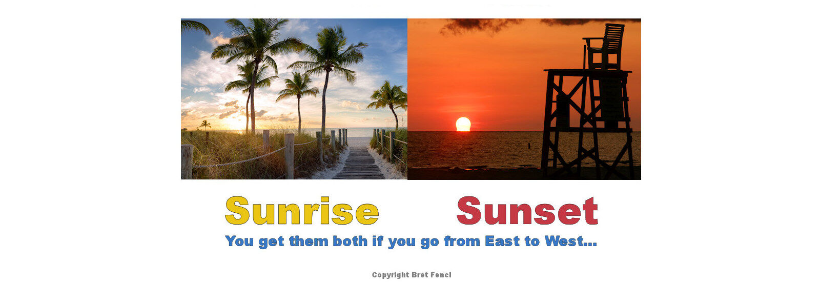 Sunrise and Sunset, You get them both if you go from East to West...