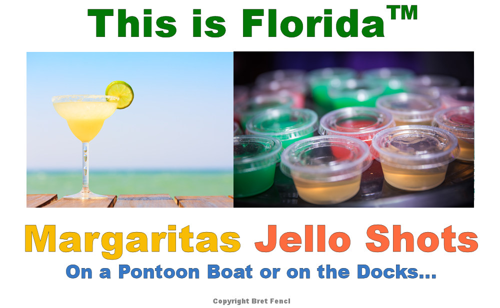 This Is Florida™ Margaritas, Jello Shots, on a pontoon boat or on the docks...